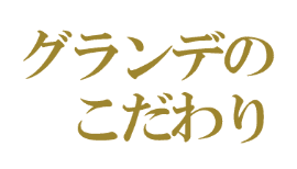 グランデのこだわり