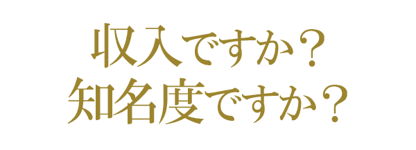 収入ですか？知名度ですか？